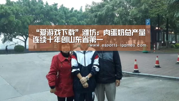 “爱游戏下载”潍坊:肉蛋奶总产量连续十年创山东省第一(图2) 爱游戏下载